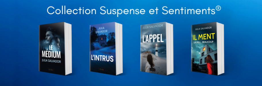 Les quatre romans de la collection Suspense et Sentiments de Julia Salvador : Le Médium, L’Intrus, L’Appel et Il ment, un peu… beaucoup.